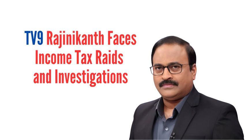 TV9 Rajinikanth Faces Income Tax Raids and Investigations